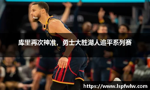 库里再次神准，勇士大胜湖人追平系列赛