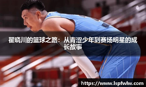 翟晓川的篮球之路：从青涩少年到赛场明星的成长故事